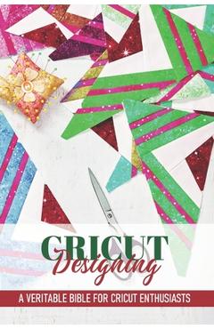 Coperta cărții 'Cricut Designing A Veritable Bible For Cricut Enthusiasts: Cricut Crafting Book - Eloise Trecroci'