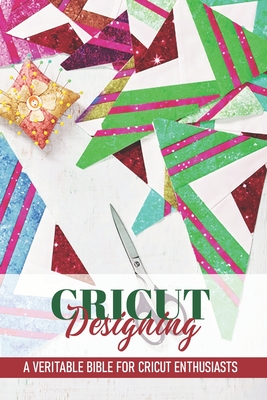 Cricut Designing A Veritable Bible For Cricut Enthusiasts: Cricut Crafting Book - Eloise Trecroci