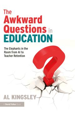Coperta cărții 'The Awkward Questions in Education: The Elephants in the Room from AI to Teacher Retention - Al Kingsley'