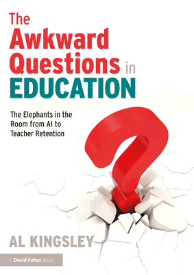Coperta cărții 'The Awkward Questions in Education: The Elephants in the Room from AI to Teacher Retention - Al Kingsley'