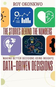 Coperta cărții 'The Stories Behind the Numbers: Data-Driven Decisions - Making Better Decisions Using Insights - Roy Okonkwo'