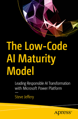 The Low-Code AI Maturity Model: Leading Responsible AI Transformation with Microsoft Power Platform - Steve Jeffery