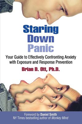 Staring Down Panic: Your Guide to Effectively Confronting Anxiety With Exposure and Response Prevention - Brian D. Ott