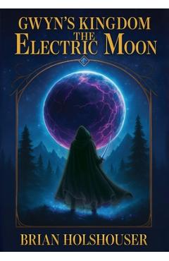Coperta cărții 'Gwyn's Kingdom - The Electric Moon: Hardcover - Brian Holshouser'