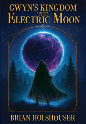 Coperta cărții 'Gwyn's Kingdom - The Electric Moon: Hardcover - Brian Holshouser'