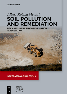 Soil Pollution and Remediation: Risk Assessment, Phytoremediation, Revegetation - Albert Kobina Mensah