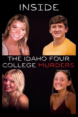 Inside the Idaho Four College Murders: A True Crime Story of Tragedy Investigation and the Mind of Bryan Kohberger - Benjamin Warren