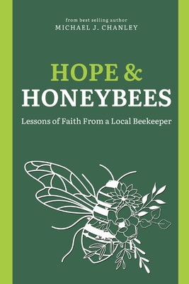 Coperta cărții 'Hope & Honeybees: Lessons of Faith From a Local Beekeeper - Michael J. Chanley'