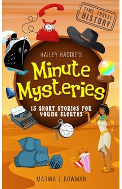 Poza produsului Hailey Haddie's Minute Mysteries Time Travel History: 15 Short Stories For Young Sleuths - Marina J. Bowman