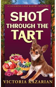 Shot Through the Tart: Laughing Loaf Bakery Mystery #7 - Victoria L. Kazarian