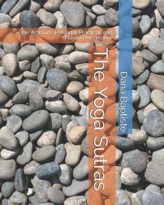 The Yoga Sutras: One Woman's Personal, Practical, and Playful Perspective - Dana Baptiste