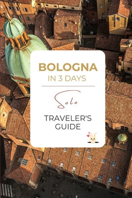 Bologna in 3 Days: A Solo Traveler's Guide: A Premium Itinerary with Local Food, Walkable Culture & a Bonus Day Trip to Dozza - Mirela Letailleur