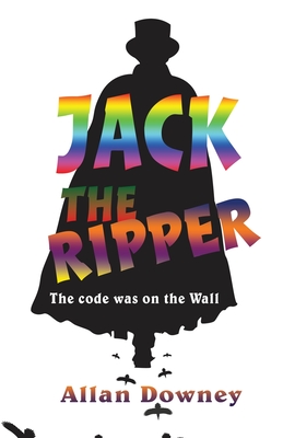 Coperta cărții 'Jack the Ripper: The code was on the Wall - Allan Downey'