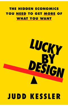Poza produsului Lucky by Design: The Hidden Economics You Need to Get More of What You Want - Judd Kessler