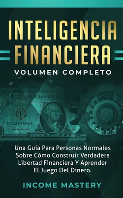 Coperta cărții 'Inteligencia Financiera: Una Guía Para Personas Normales Sobre Cómo Construir Verdadera Libertad Financiera Y Aprender'