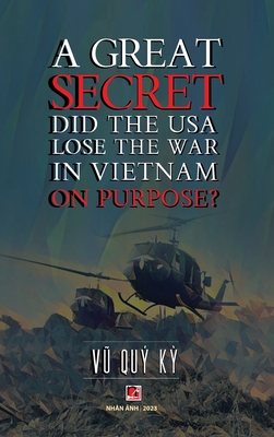A Great Secret - Did The USA Lose The War In Vietnam On Purpose (hardcover - 2025 edition) - Vu Quy Ky