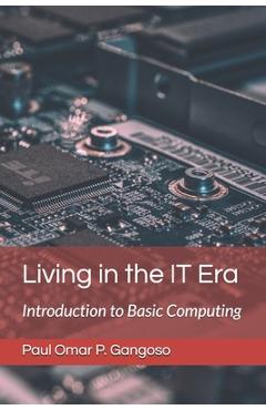 Coperta cărții 'Living in the IT Era: Introduction to Basic Computing - Paul Omar P. Gangoso'