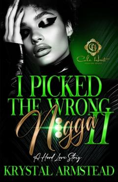 Coperta cărții 'I Picked The Wrong N!gga 2: A Hood Love Story - Krystal Armstead'