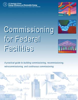 Commissioning for Federal Facilities: A Practical Guide to Building Commissioning, Recommissioning, Retrocommissioning, and Continuous Commissioning - U. S. Department Of Energy
