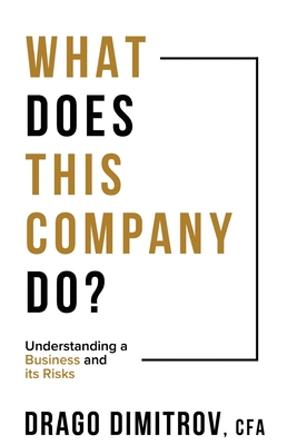 Coperta cărții 'What Does This Company Do?: Understanding a Business and its Risks - Drago Dimitrov'