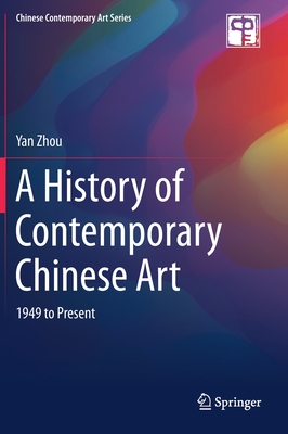 A History of Contemporary Chinese Art: 1949 to Present - Yan Zhou