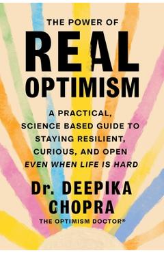 Coperta cărții 'The Power of Real Optimism: A Practical, Science Based Guide to Staying Resilient, Curious, and Open Even When Life Is'