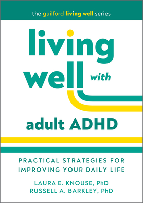Living Well with Adult ADHD: Practical Strategies for Improving Your Daily Life - Laura E. Knouse