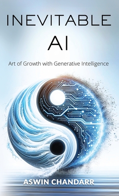 The Inevitable Ai: Art Of Growth With Generative Intelligence - Aswin Chandarr