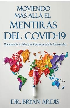 Moviendo Más Allá El Mentiras del Covid-19: Restaurando la Salud y la Esperanza para la Humanidad - Bryan Ardis