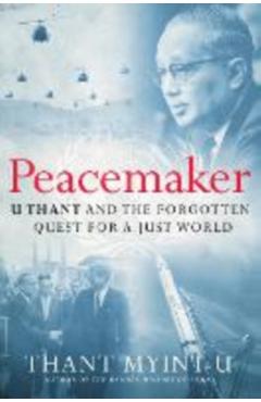 Poza produsului Peacemaker: U Thant and the Forgotten Quest for a Just World - Thant Myint-u