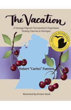 Coperta cărții 'The Vacation: A Teenage Migrant Farmworker's Experience Picking Cherries in Michigan - Robert Carlos Fuentes'