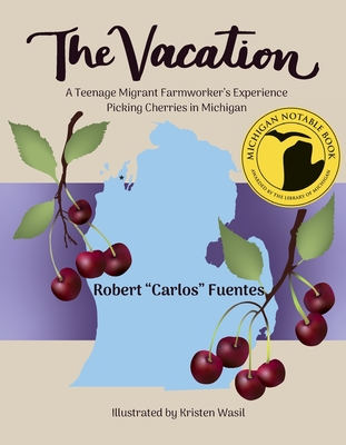 Coperta cărții 'The Vacation: A Teenage Migrant Farmworker's Experience Picking Cherries in Michigan - Robert Carlos Fuentes'
