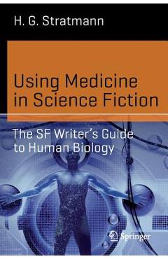 Coperta cărții 'Using Medicine in Science Fiction: The SF Writer's Guide to Human Biology - H. G. Stratmann'