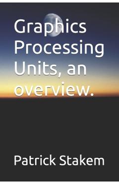 Coperta cărții 'Graphics Processing Units, an overview. - Patrick Stakem'