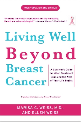 Living Well Beyond Breast Cancer: A Survivor's Guide for When Treatment Ends and the Rest of Your Life Begins - Marisa Weiss
