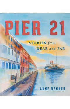 Coperta cărții 'Pier 21: Stories from Near and Far - Anne Renaud'