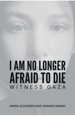 I Am No Longer Afraid to Die - Amira Alzaneen