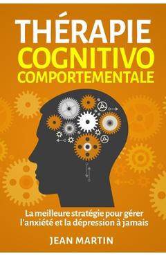 Coperta cărții 'Thérapie cognitivo-comportementale: La meilleure stratégie pour gérer l'anxiété et la dépression à jamais - Jean Martin'