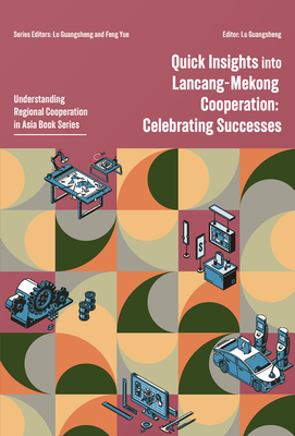 Coperta cărții 'Quick Insights Into Lancang-Mekong Cooperation: Celebrating Successes - Guangsheng Lu'