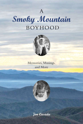 A Smoky Mountain Boyhood: Memories, Musings, and More - Jim Casada