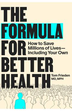Poza produsului The Formula for Better Health: How to Save Millions of Lives--Including Your Own - Tom Frieden