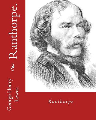Ranthorpe. By: George Henry Lewes: George Henry Lewes(18 April 1817 - 30 November 1878) was an English philosopher and critic of literature and theatr - George Henry Lewes