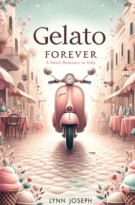 Coperta cărții 'Gelato Forever: A Sweet Romance in Italy - Lynn Joseph'