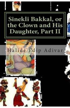 Coperta cărții 'Sinekli Bakkal, or the Clown and His Daughter, Part II: Translated from the Turkish by W. D. Halsey - Halide Edip Adivar'