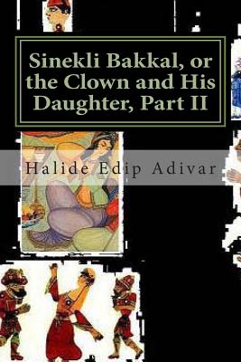 Coperta cărții 'Sinekli Bakkal, or the Clown and His Daughter, Part II: Translated from the Turkish by W. D. Halsey - Halide Edip Adivar'
