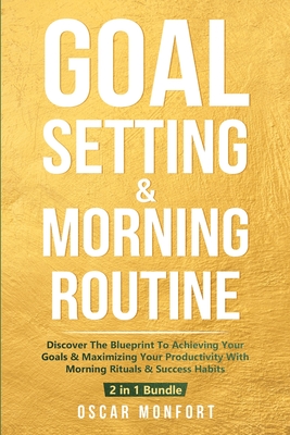 Coperta cărții 'Goal Setting & Morning Routine: Discover The Blueprint To Achieving Your Goals & Maximizing Your Productivity With'