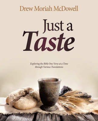 Coperta cărții 'Just a Taste: Exploring the Bible One Verse at a Time through Various Translations - Drew Moriah Mcdowell'