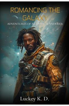 Coperta cărții 'Romancing the Galaxy: Adventures of a Cosmic Wanderer - Luckey K. D.'
