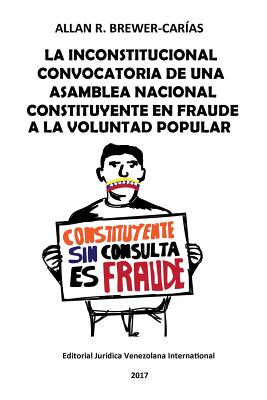 Coperta cărții 'La Inconstitucional Convocatoria de Una Asamblea Nacional Constituyente En Fraude a la Voluntad Popular - Allan R.'