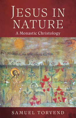 Jesus in Nature: A Monastic Christology - Samuel Torvend